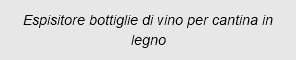 Espisitore bottiglie di vino per cantina in legno